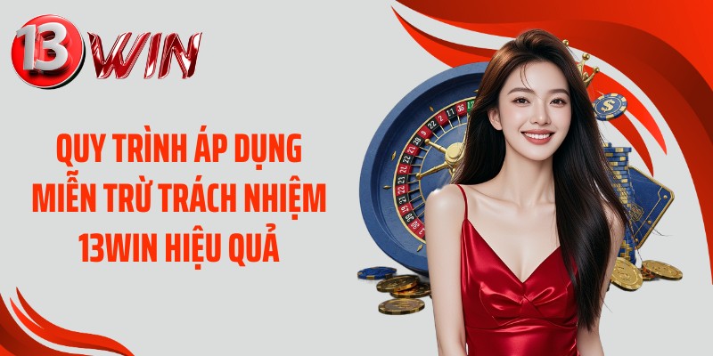 Quy trình áp dụng miễn trừ trách nhiệm 13WIN hiệu quả