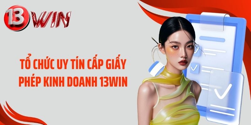 Tổ chức uy tín cấp giấy phép kinh doanh 13WIN